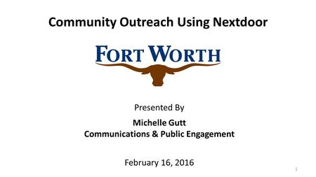 1 Community Outreach Using Nextdoor Michelle Gutt Communications & Public Engagement February 16, 2016 Presented By.