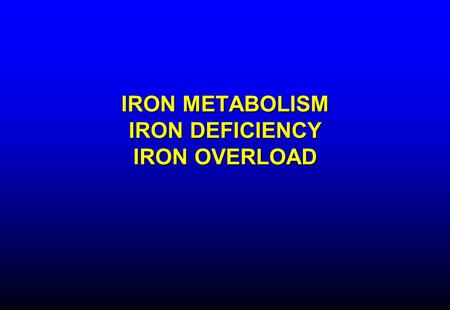 IRON METABOLISM IRON DEFICIENCY IRON OVERLOAD