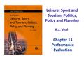 Leisure, Sport and Tourism: Politics, Policy and Planning A.J. Veal Chapter 13 Performance Evaluation.