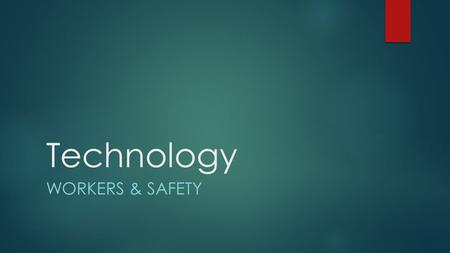 Technology WORKERS & SAFETY. People – The Most Important Input  What would manufacturing be without people?  There would be no one to run machines or.