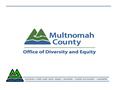 Social justice○ health○ public safety○ integrity ○ stewardship ○ creativity and innovation ○ sustainability D & R Multnomah County.