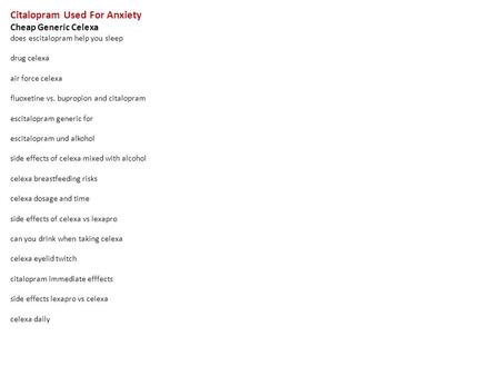 Citalopram Used For Anxiety Cheap Generic Celexa does escitalopram help you sleep drug celexa air force celexa fluoxetine vs. bupropion and citalopram.