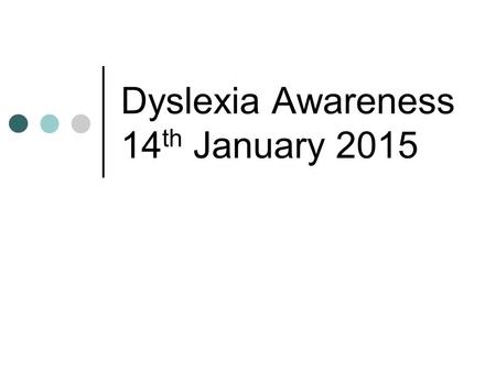 Dyslexia Awareness 14 th January 2015. Contents Dyslexia Fact and Fiction Common Symptoms Strategies for Spelling Strategies for Reading Strategies for.