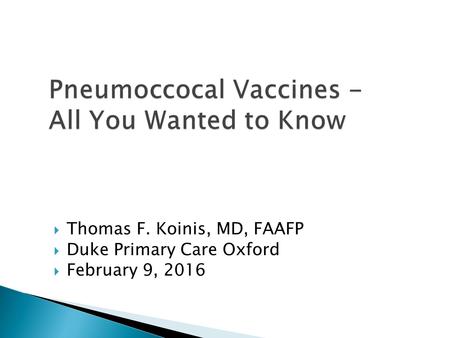  Thomas F. Koinis, MD, FAAFP  Duke Primary Care Oxford  February 9, 2016.