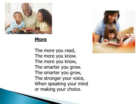 More The more you read, The more you know. The more you know, The smarter you grow. The smarter you grow, The stronger your voice, When speaking your mind.