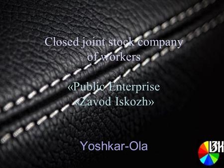 Closed joint stock company of workers «Public Enterprise «Zavod Iskozh» Yoshkar-Ola.