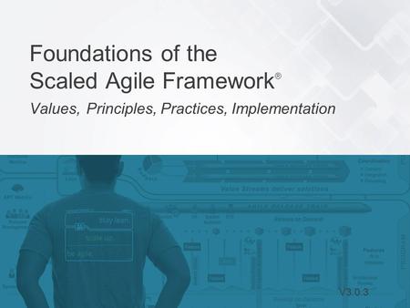 Leffingwell et al. © 2015 Scaled Agile, Inc. All Rights Reserved 1 Foundations of the Scaled Agile Framework ® Values, Principles, Practices, Implementation.