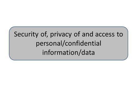 Security of, privacy of and access to personal/confidential information/data.