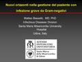 Nuovi orizzonti nella gestione del paziente con infezione grave da Gram-negativi Matteo Bassetti, MD, PhD Infectious Diseases Division Santa Maria Misericordia.