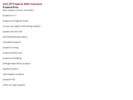 Cost Of Propecia With Insurance Propecia Price does propecia work on norwood 6 propecia m w f propecia and rogaine results can you use rogaine while taking.