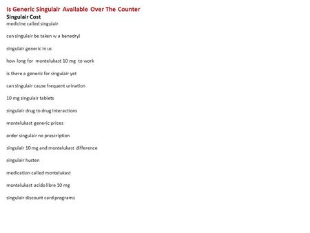 Is Generic Singulair Available Over The Counter Singulair Cost medicine called singulair can singulair be taken w a benadryl singulair generic in us how.