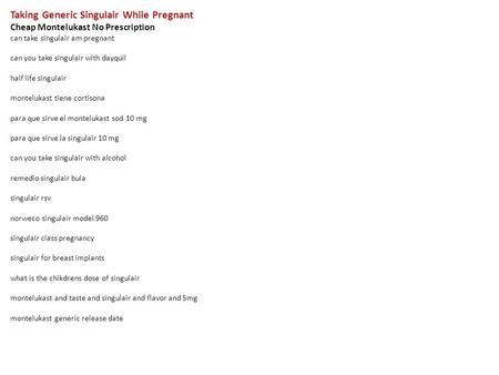 Taking Generic Singulair While Pregnant Cheap Montelukast No Prescription can take singulair am pregnant can you take singulair with dayquil half life.