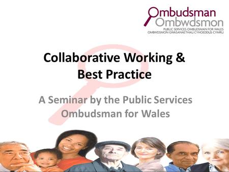 Collaborative Working & Best Practice A Seminar by the Public Services Ombudsman for Wales.