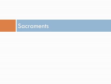 Sacraments. What is a Sacrament?  The sacraments are efficacious signs of grace, instituted by Christ and entrusted to the Church, by which divine life.