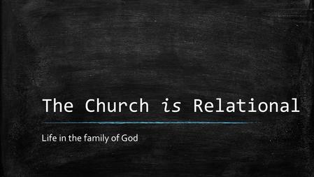 The Church is Relational Life in the family of God.