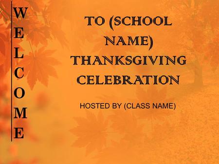 TO (SCHOOL NAME) THANKSGIVING CELEBRATION