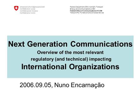 Federal Department of Environment, Transport Energy and Communications UVEK Federal Office of Communications OFCOM Telecom/FG, Fix Network and Universal.