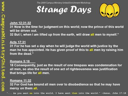 John 12:31-32 31 Now is the time for judgment on this world; now the prince of this world will be driven out. 32 But I, when I am lifted up from the earth,