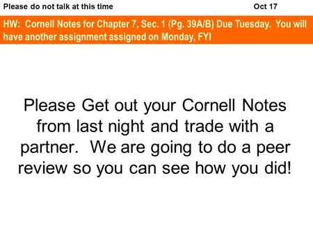 Please Get out your Cornell Notes from last night and trade with a partner. We are going to do a peer review so you can see how you did! Please do not.