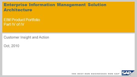 Enterprise Information Management Solution Architecture EIM Product Portfolio Part IV of IV Customer Insight and Action Oct, 2010.