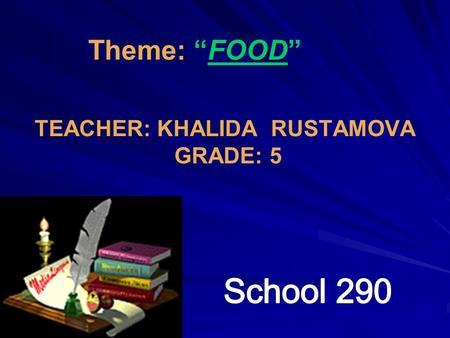 TEACHER: KHALIDA RUSTAMOVA GRADE: 5 Theme: “FOOD”.