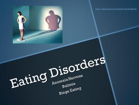 Eating Disorders Anorexia Nervosa Bulimia Binge Eating https://www.youtube.com/watch?v=89-AoTzNgUw.