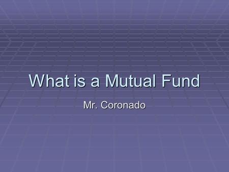 What is a Mutual Fund Mr. Coronado. Definition of Mutual Fund  A Collection of stocks, bonds & other securities owned by a group of investors.  Its.