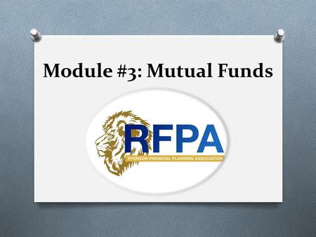 Module #3: Mutual Funds. What is it? O A pool of funds collected from many investors for the purpose of investing in diversified holdings. O This pool.