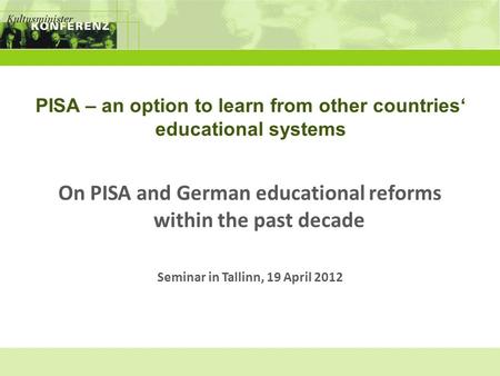 PISA – an option to learn from other countries‘ educational systems On PISA and German educational reforms within the past decade Seminar in Tallinn, 19.