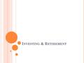 I NVESTING & R ETIREMENT. L EARNING O UTCOMES Section 1: Investing 101 Section 2: Types of Investments Section 3: Employer Benefits & Retirement Plans.