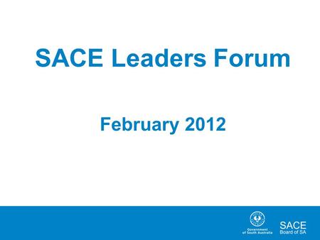 SACE Leaders Forum February 2012. WELCOME Achievements Lessons Learned SACE First Year Evaluation Freedom of Information Program.