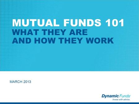 MUTUAL FUNDS 101 WHAT THEY ARE AND HOW THEY WORK MARCH 2013.