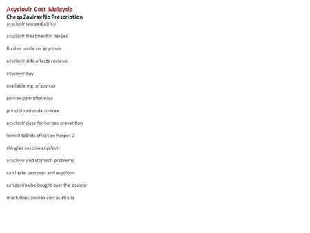 Acyclovir Cost Malaysia Cheap Zovirax No Prescription acyclovir uso pediatrico acyclovir treatment in herpes flu shot while on acyclovir acyclovir side.