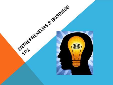 ENTREPRENEURS & BUSINESS 101. WHAT IS AN ENTREPRENEUR? - Entrepreneurs are people that notice opportunities and take the initiative to mobilize resources.