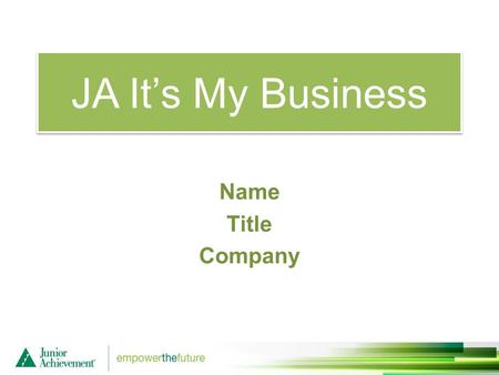 JA It’s My Business Name Title Company. JA It’s My Business Session One Objectives: I am an Entrepreneur Define entrepreneurship. Identify four key entrepreneurial.