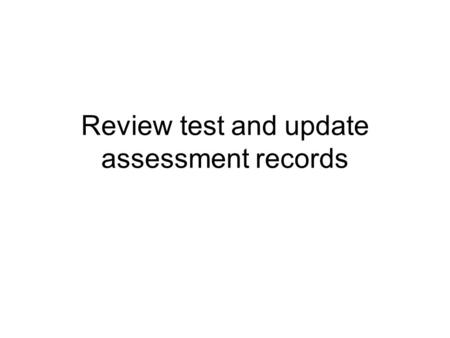 Review test and update assessment records. Who am I and what is my business?