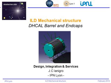 IPN Lyon ILD Mechanical structure February 2015 Design, Integration & Services J.C Ianigro - IPN Lyon -