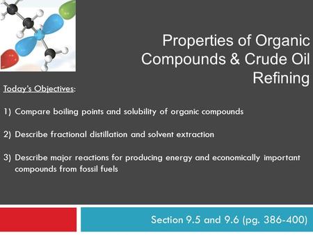 Section 9.5 and 9.6 (pg. 386-400) Properties of Organic Compounds & Crude Oil Refining Today’s Objectives: 1)Compare boiling points and solubility of organic.