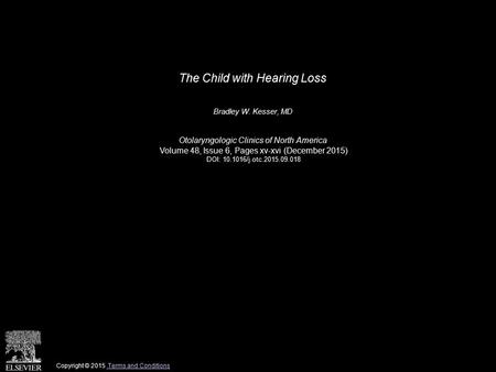 The Child with Hearing Loss Bradley W. Kesser, MD Otolaryngologic Clinics of North America Volume 48, Issue 6, Pages xv-xvi (December 2015) DOI: 10.1016/j.otc.2015.09.018.