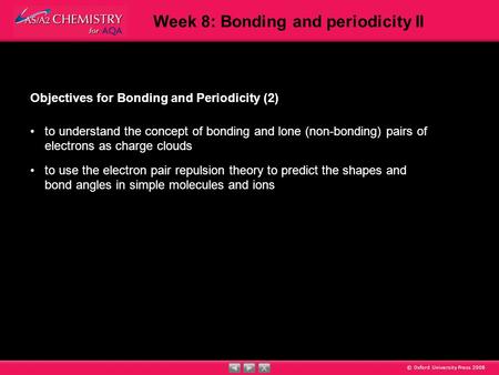 © Oxford University Press 2008 Week 8: Bonding and periodicity II Objectives for Bonding and Periodicity (2) to understand the concept of bonding and lone.