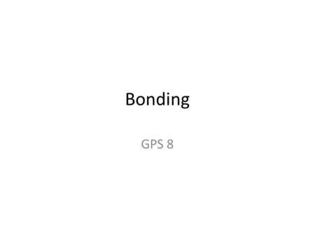 Bonding GPS 8. Why do atoms bond together? Octet Rule – an atom that has a full outer-most energy level is unreactive (usually it is full with 8 electrons,