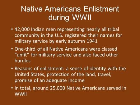 Native Americans Enlistment during WWII 42,000 Indian men representing nearly all tribal community in the U.S. registered their names for military service.