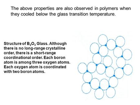 The above properties are also observed in polymers when they cooled below the glass transition temperature. Structure of B 2 O 3 Glass. Although there.