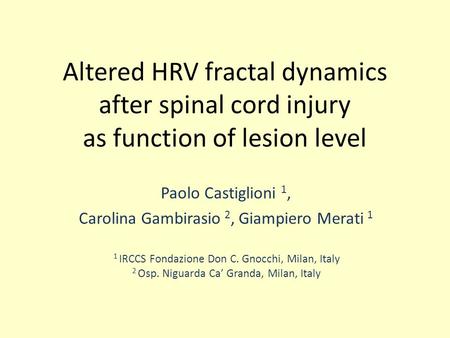 Altered HRV fractal dynamics after spinal cord injury as function of lesion level Paolo Castiglioni 1, Carolina Gambirasio 2, Giampiero Merati 1 1 IRCCS.