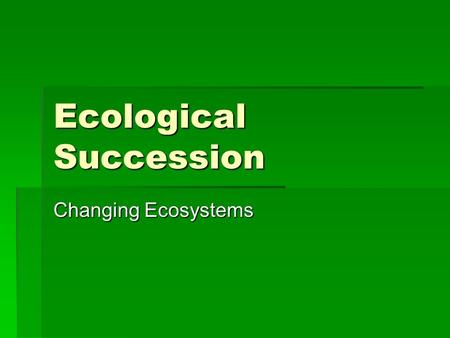 Ecological Succession Changing Ecosystems. Biodiversity  Biodiversity is the variety of organisms in a given area.  Physical factors (abiotic) have.