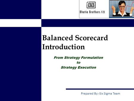 Balanced Scorecard Introduction Prepared By:-Six Sigma Team From Strategy Formulation to Strategy Execution.