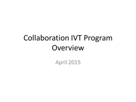 Collaboration IVT Program Overview April 2015. Why Participate in IVT? Participation in upper program tiers: IVT is required for members to participate.