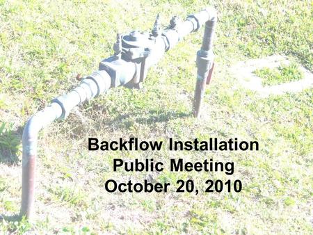 Backflow Installation Public Meeting October 20, 2010.