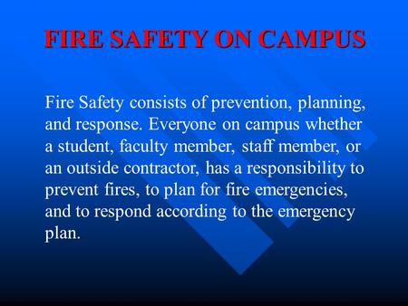 FIRE SAFETY ON CAMPUS Fire Safety consists of prevention, planning, and response. Everyone on campus whether a student, faculty member, staff member,