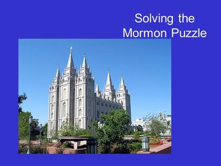 Solving the Mormon Puzzle. Who are the Mormons? Official Name: The Church of Jesus Christ of Latter-day Saints Founder & 1st President: Joseph Smith,